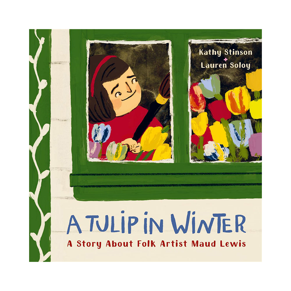 A Tulip in Winter: A Story About Folk Artist Maud Lewis